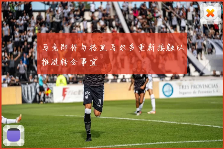 马竞即将与格里马尔多重新接触以推进转会事宜